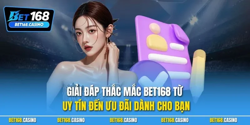 Giải đáp thắc mắc Bet168 từ uy tín đến ưu đãi dành cho bạn
