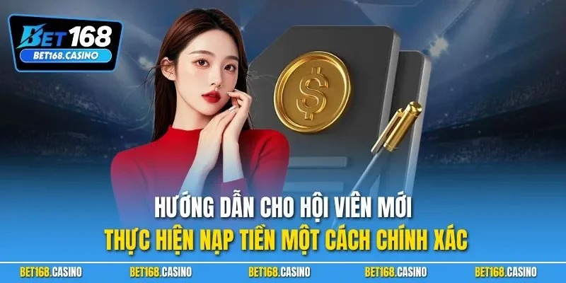 Hướng dẫn cho hội viên mới thực hiện nạp tiền một cách chính xác
