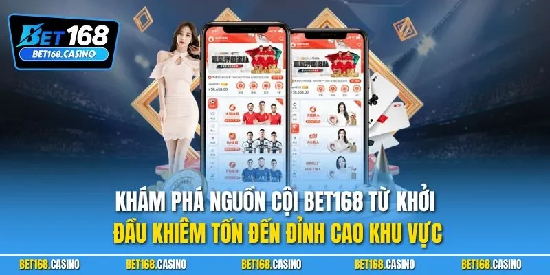 Khám phá nguồn cội Bet168 từ khởi đầu khiêm tốn đến đỉnh cao khu vực