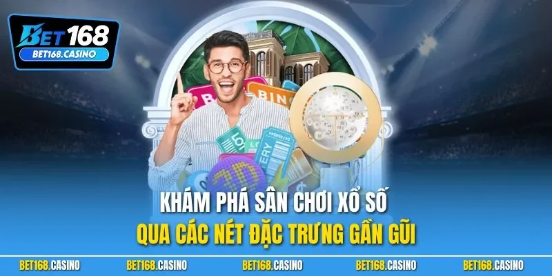 Khám phá sân chơi xổ số qua các nét đặc trưng gần gũi