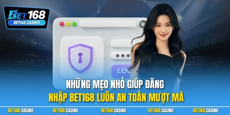 Những mẹo nhỏ giúp đăng nhập BET168 luôn an toàn mượt mà