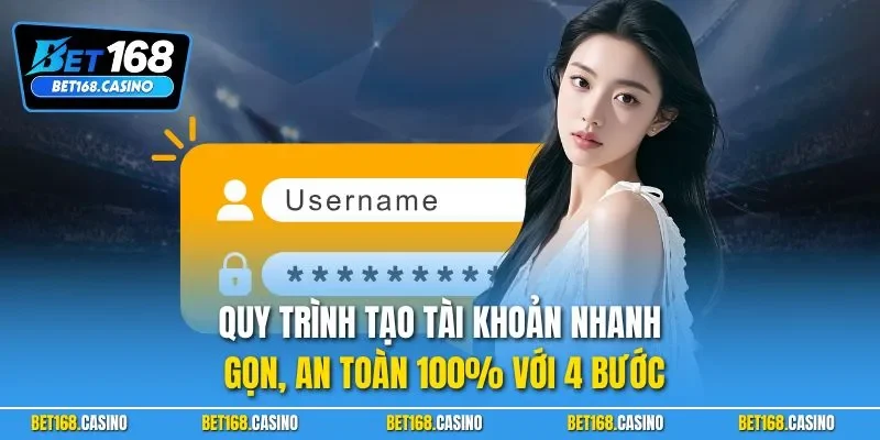 Quy trình tạo tài khoản nhanh gọn, an toàn 100% với 4 bước